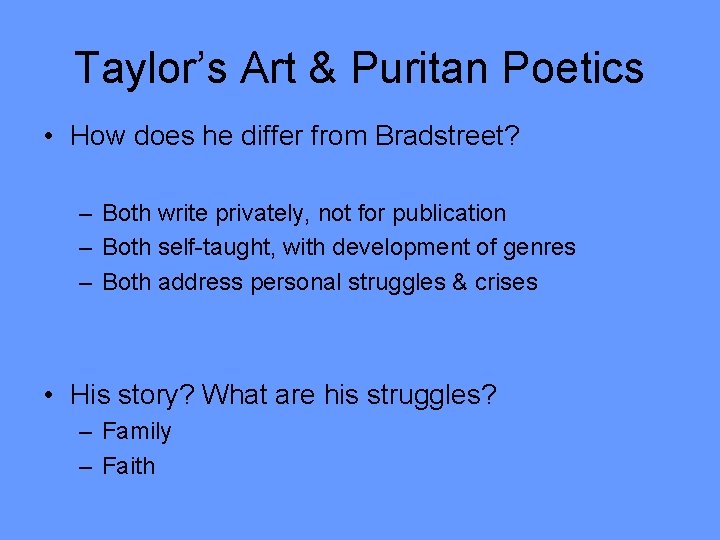 Taylor’s Art & Puritan Poetics • How does he differ from Bradstreet? – Both