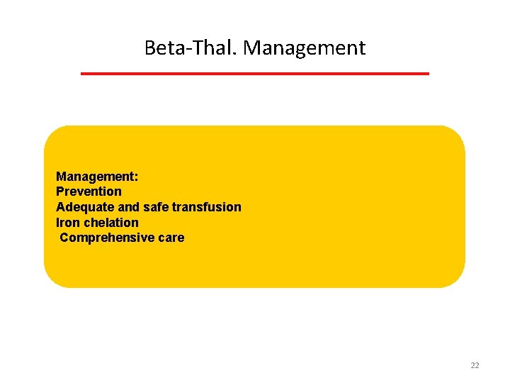 Beta Thal. Management: Prevention Adequate and safe transfusion Iron chelation Comprehensive care 22 