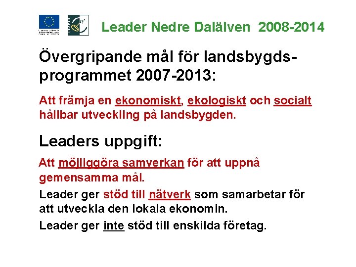 Leader Nedre Dalälven 2008 -2014 Övergripande mål för landsbygdsprogrammet 2007 -2013: Att främja en