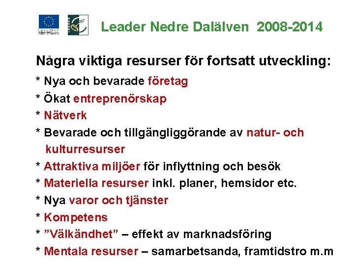 Leader Nedre Dalälven 2008 -2014 Några viktiga resurser för fortsatt utveckling: * Nya och