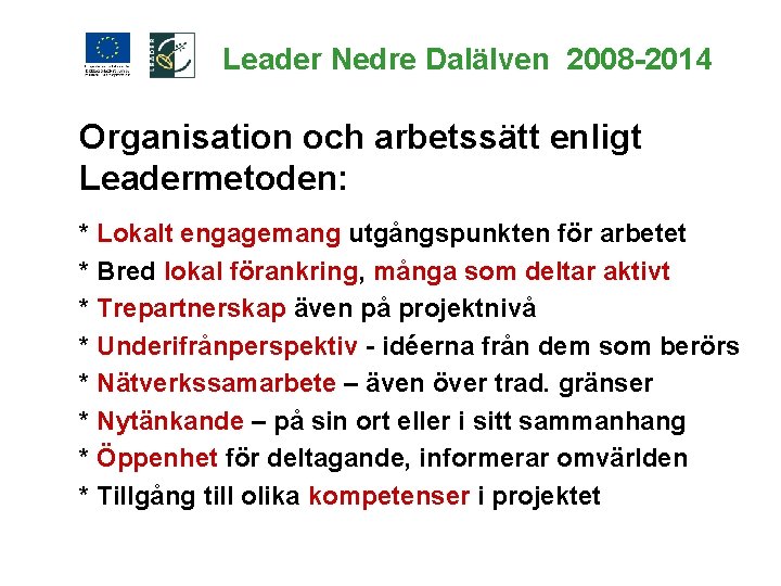 Leader Nedre Dalälven 2008 -2014 Organisation och arbetssätt enligt Leadermetoden: * Lokalt engagemang utgångspunkten