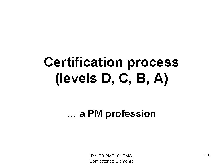 Certification process (levels D, C, B, A) … a PM profession PA 179 PMSLC