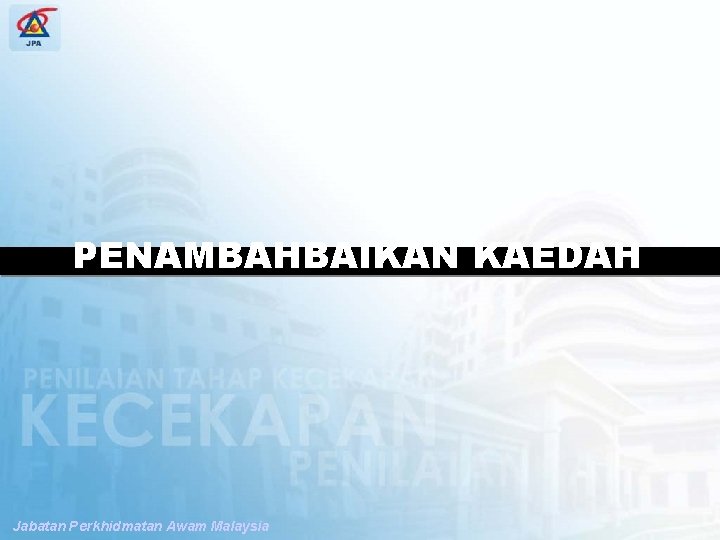 SPP PENGUBAHSUAIAN PENILAIAN TAHAP KECEKAPAN PENAMBAHBAIKAN KAEDAH Jabatan Perkhidmatan Awam Malaysia 