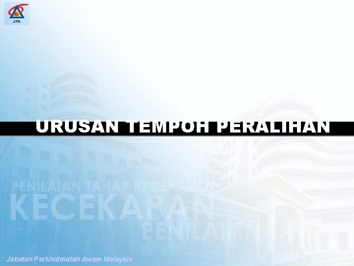 SPP PENGUBAHSUAIAN PENILAIAN TAHAP KECEKAPAN URUSAN TEMPOH PERALIHAN Jabatan Perkhidmatan Awam Malaysia 