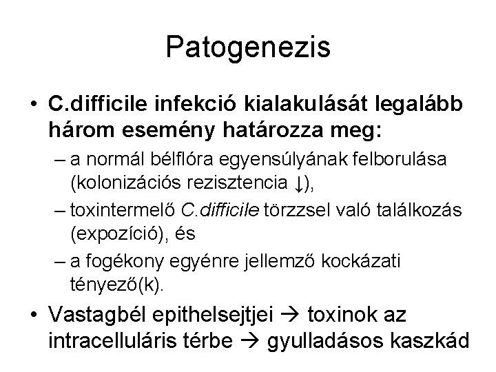 Patogenezis • C. difficile infekció kialakulását legalább három esemény határozza meg: – a normál