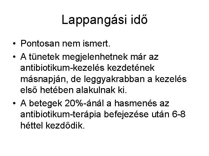 Lappangási idő • Pontosan nem ismert. • A tünetek megjelenhetnek már az antibiotikum-kezelés kezdetének