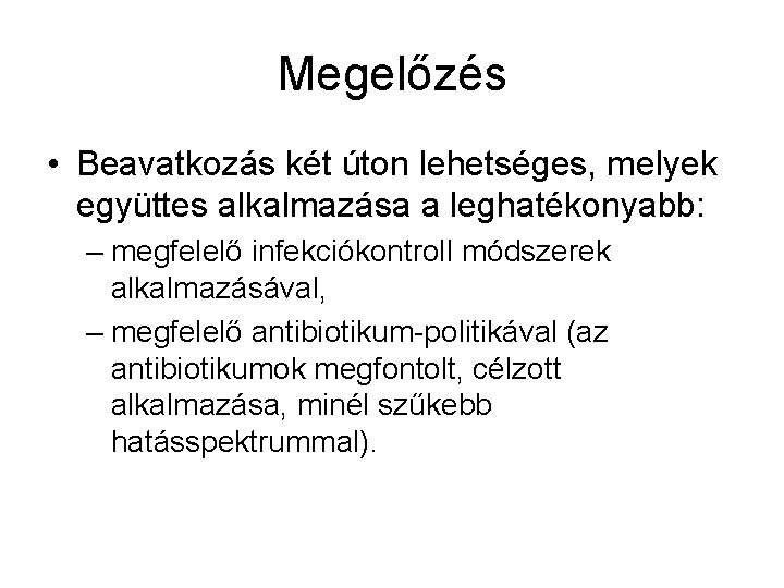 Megelőzés • Beavatkozás két úton lehetséges, melyek együttes alkalmazása a leghatékonyabb: – megfelelő infekciókontroll