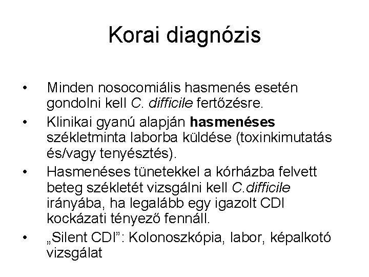Korai diagnózis • • Minden nosocomiális hasmenés esetén gondolni kell C. difficile fertőzésre. Klinikai