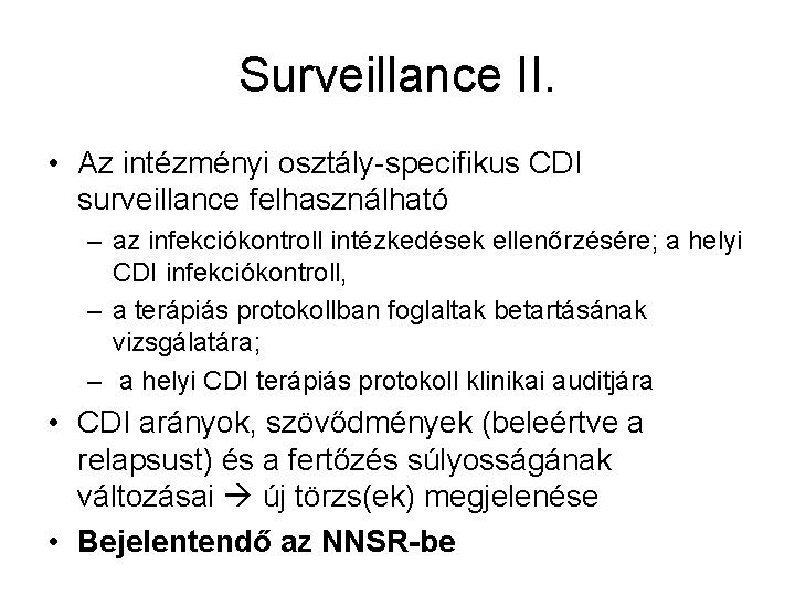 Surveillance II. • Az intézményi osztály-specifikus CDI surveillance felhasználható – az infekciókontroll intézkedések ellenőrzésére;