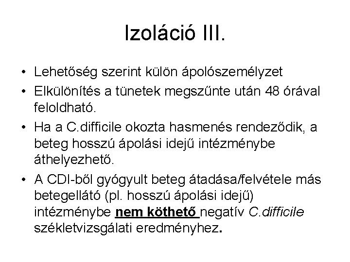 Izoláció III. • Lehetőség szerint külön ápolószemélyzet • Elkülönítés a tünetek megszűnte után 48