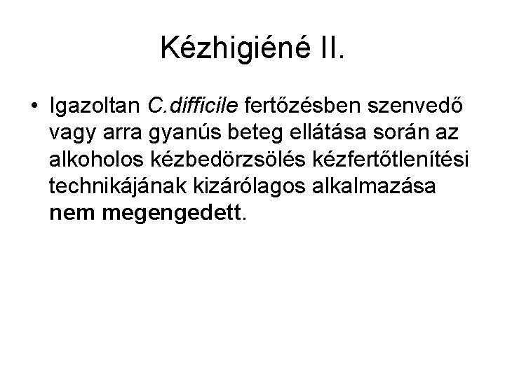 Kézhigiéné II. • Igazoltan C. difficile fertőzésben szenvedő vagy arra gyanús beteg ellátása során