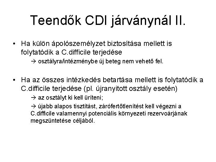 Teendők CDI járványnál II. • Ha külön ápolószemélyzet biztosítása mellett is folytatódik a C.