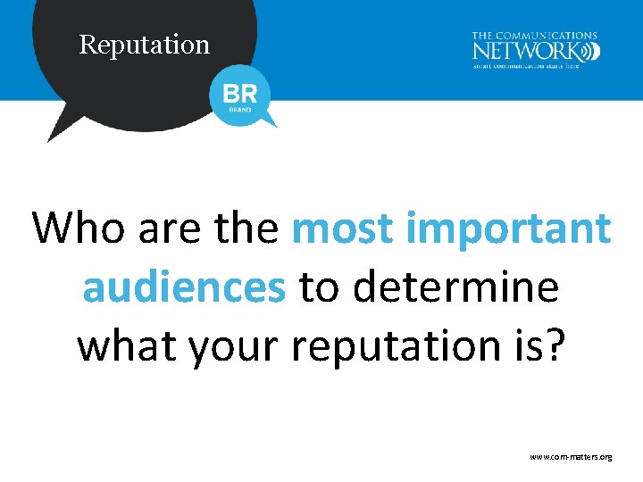 Reputation Who are the most important audiences to determine what your reputation is? www.