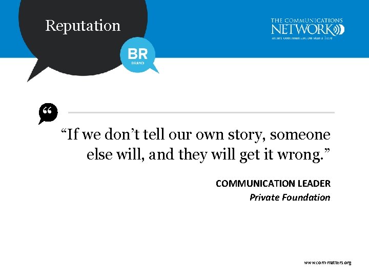 Reputation “ “If we don’t tell our own story, someone else will, and they