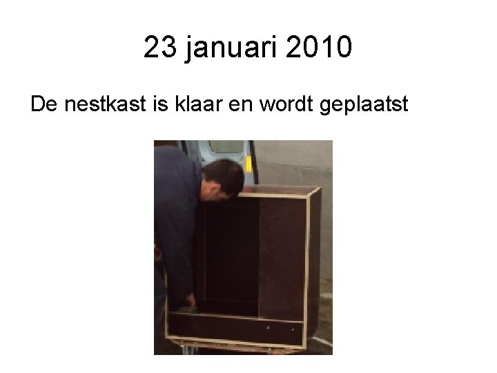 23 januari 2010 De nestkast is klaar en wordt geplaatst 