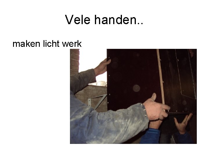Vele handen. . maken licht werk 
