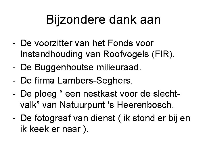 Bijzondere dank aan - De voorzitter van het Fonds voor Instandhouding van Roofvogels (FIR).