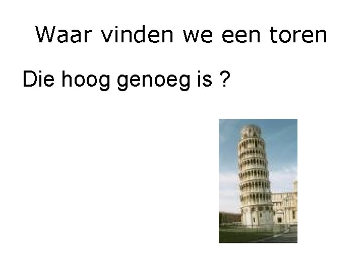 Waar vinden we een toren Die hoog genoeg is ? 