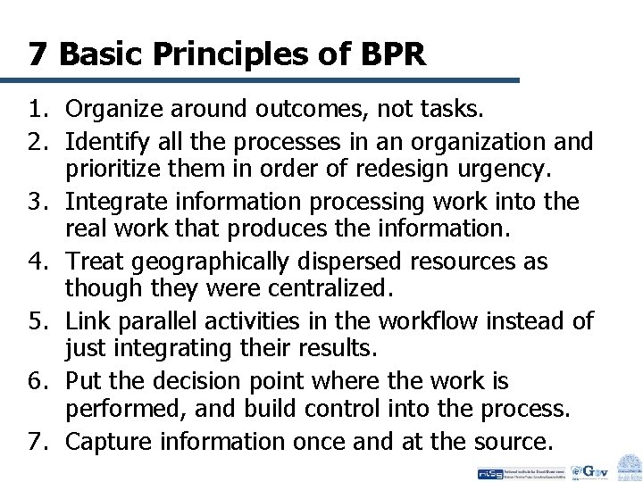 7 Basic Principles of BPR 1. Organize around outcomes, not tasks. 2. Identify all