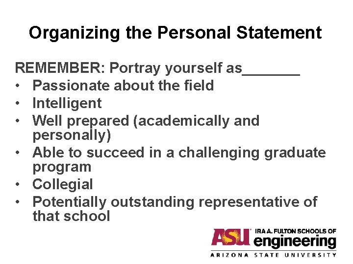 Organizing the Personal Statement REMEMBER: Portray yourself as_______ • Passionate about the field •