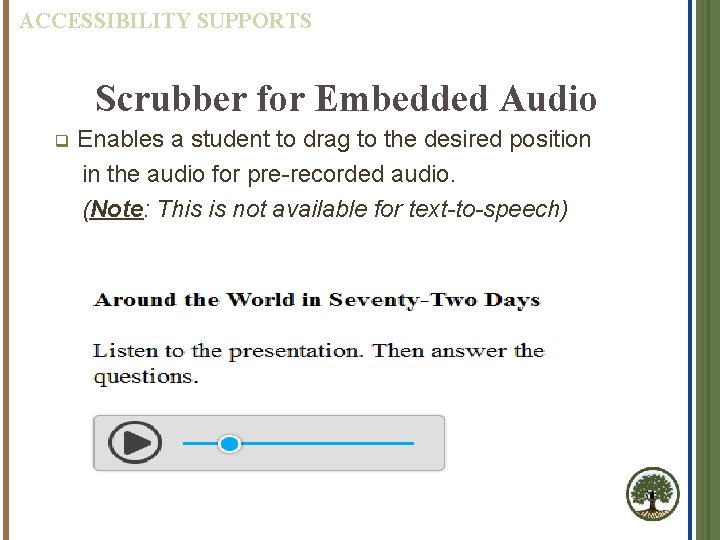 ACCESSIBILITY SUPPORTS Scrubber for Embedded Audio q Enables a student to drag to the