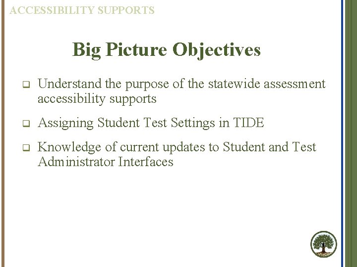 ACCESSIBILITY SUPPORTS Big Picture Objectives q Understand the purpose of the statewide assessment accessibility