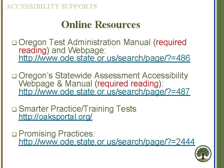 ACCESSIBILITY SUPPORTS Online Resources q Oregon Test Administration Manual (required reading) and Webpage: http: