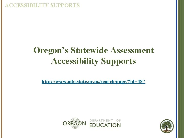 ACCESSIBILITY SUPPORTS Oregon’s Statewide Assessment Accessibility Supports http: //www. ode. state. or. us/search/page/? id=487
