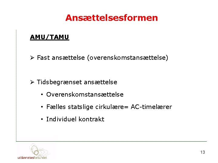 Ansættelsesformen AMU/TAMU Ø Fast ansættelse (overenskomstansættelse) Ø Tidsbegrænset ansættelse • Overenskomstansættelse • Fælles statslige