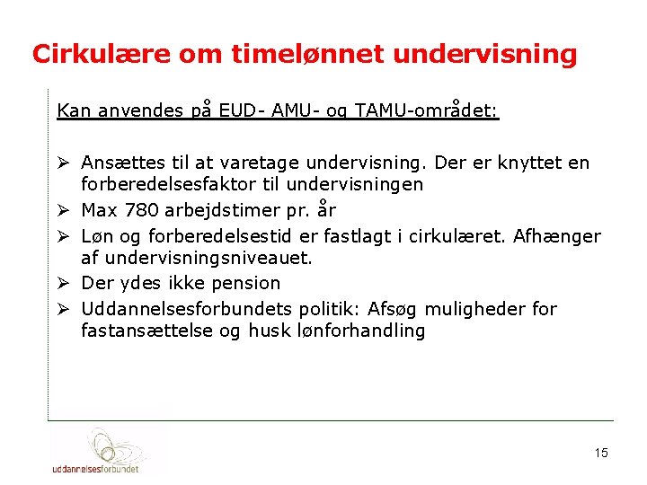 Cirkulære om timelønnet undervisning Kan anvendes på EUD- AMU- og TAMU-området: Ø Ansættes til