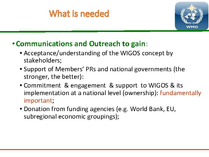 What is needed • Communications and Outreach to gain: • Acceptance/understanding of the WIGOS