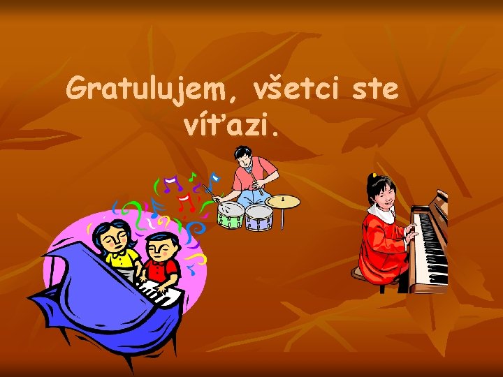 Gratulujem, všetci ste víťazi. 