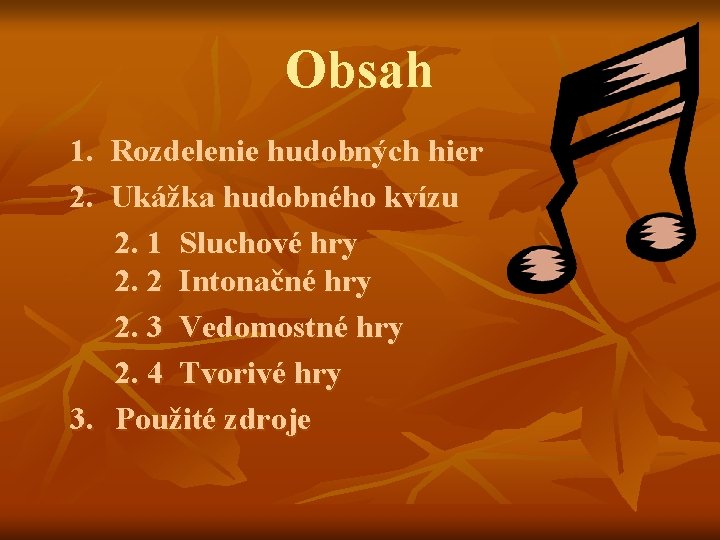 Obsah 1. Rozdelenie hudobných hier 2. Ukážka hudobného kvízu 2. 1 Sluchové hry 2.