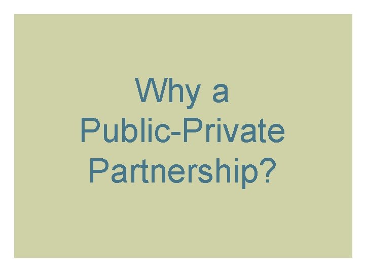 Why a Public-Private Partnership? 