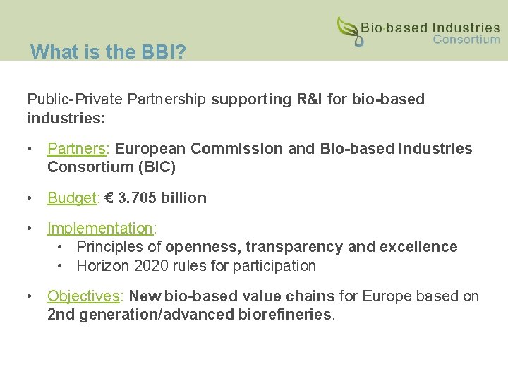 What is the BBI? Public-Private Partnership supporting R&I for bio-based industries: • Partners: European
