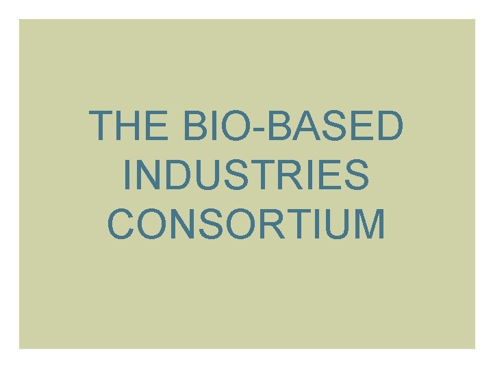 THE BIO-BASED INDUSTRIES CONSORTIUM 