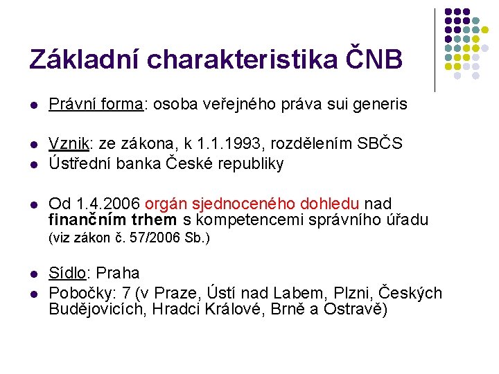 Základní charakteristika ČNB l Právní forma: osoba veřejného práva sui generis l Vznik: ze