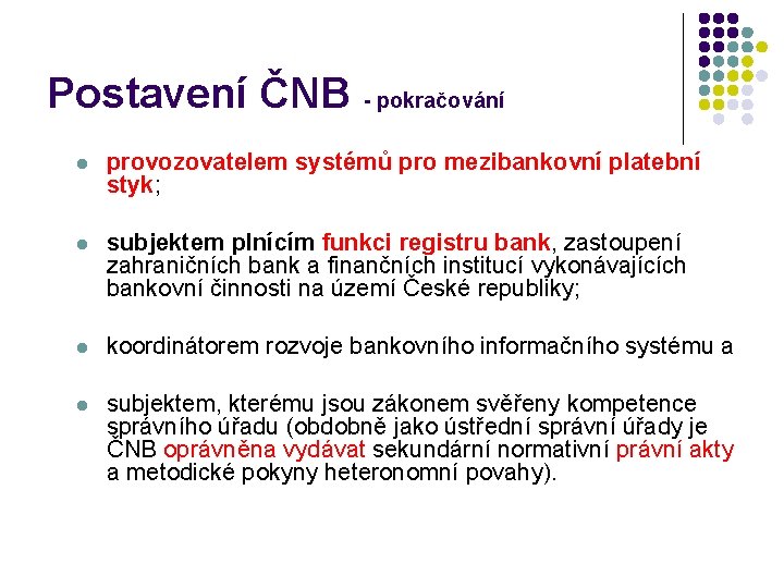 Postavení ČNB - pokračování l provozovatelem systémů pro mezibankovní platební styk; l subjektem plnícím