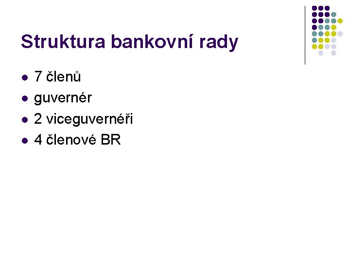 Struktura bankovní rady l l 7 členů guvernér 2 viceguvernéři 4 členové BR 