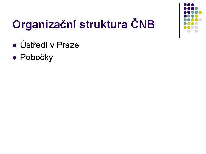 Organizační struktura ČNB l l Ústředí v Praze Pobočky 