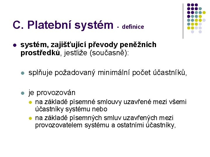 C. Platební systém - definice l systém, zajišťující převody peněžních prostředků, jestliže (současně): l