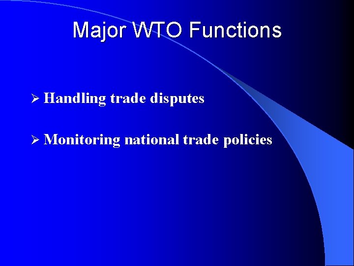 Major WTO Functions Ø Handling trade disputes Ø Monitoring national trade policies 