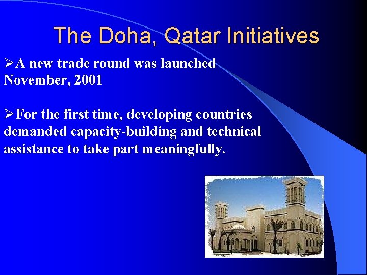 The Doha, Qatar Initiatives ØA new trade round was launched November, 2001 ØFor the