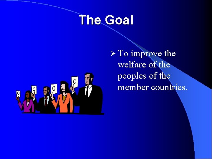 The Goal Ø To improve the welfare of the peoples of the member countries.