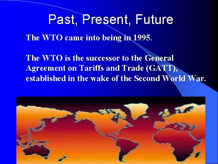 Past, Present, Future The WTO came into being in 1995. The WTO is the