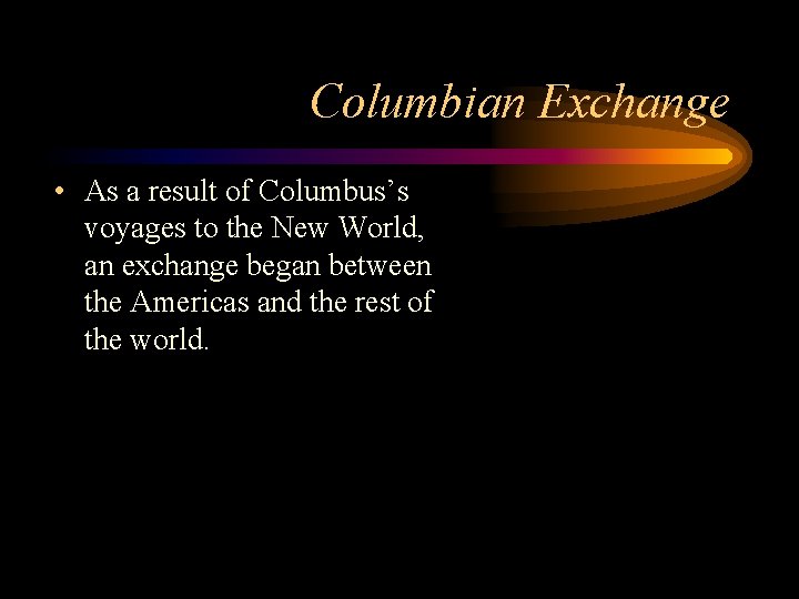 Columbian Exchange • As a result of Columbus’s voyages to the New World, an