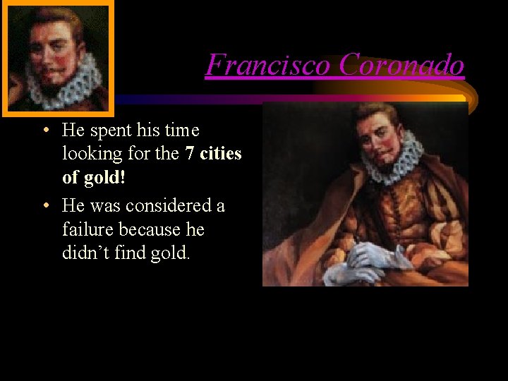 Francisco Coronado • He spent his time looking for the 7 cities of gold!