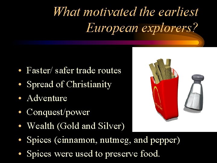 What motivated the earliest European explorers? • • Faster/ safer trade routes Spread of
