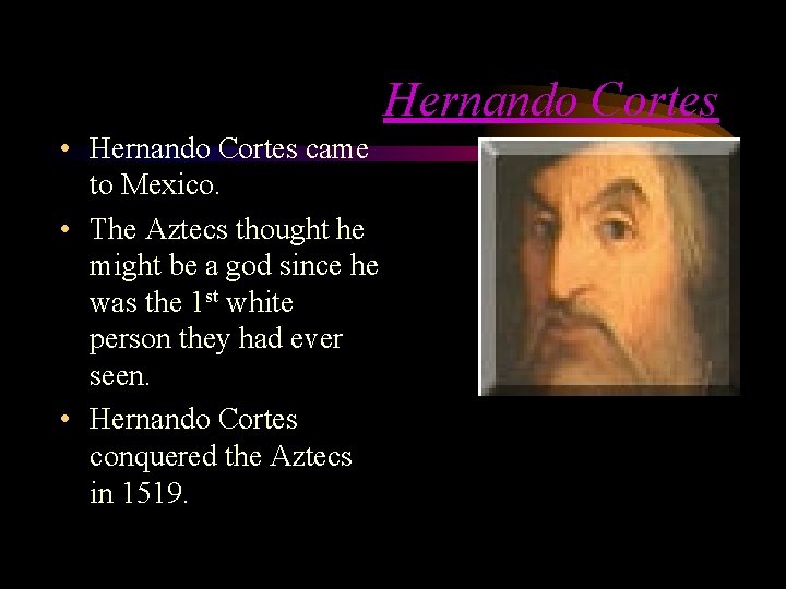 Hernando Cortes • Hernando Cortes came to Mexico. • The Aztecs thought he might