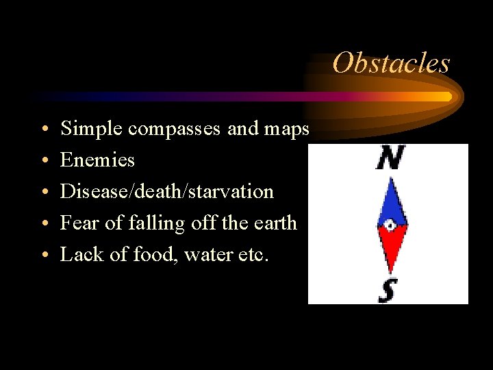 Obstacles • • • Simple compasses and maps Enemies Disease/death/starvation Fear of falling off
